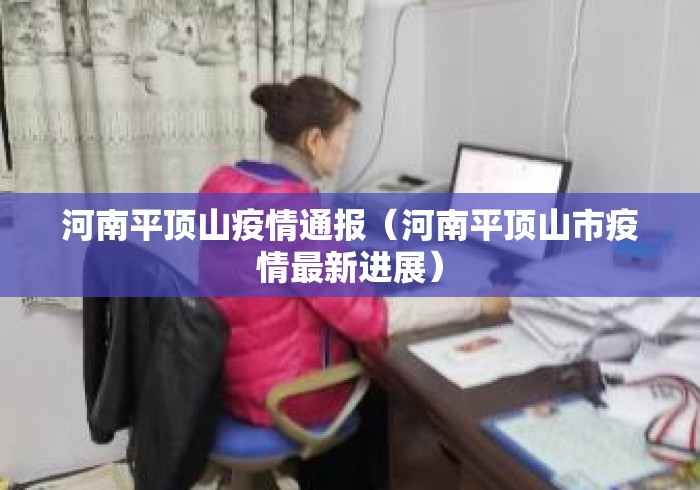 河南平顶山疫情通报(河南平顶山市疫情最新进展) 河南平顶山疫情通报(河南平顶山市疫情最新进展)